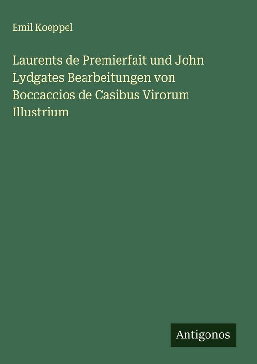 Produktbild: Laurents de Premierfait und John Lydgates Bearbeitungen von Boccaccios de Casibus Virorum Illustrium