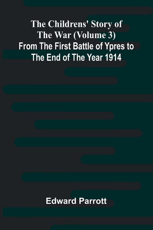 Produktbild: The Childrens' Story of the War (Volume 3); From the First Battle of Ypres to the End of the Year 1914