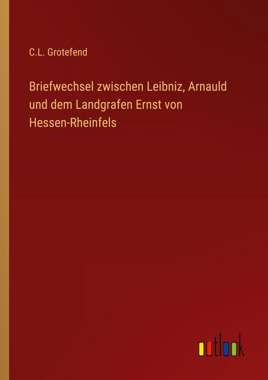 Produktbild: Briefwechsel zwischen Leibniz, Arnauld und dem Landgrafen Ernst von Hessen-Rheinfels