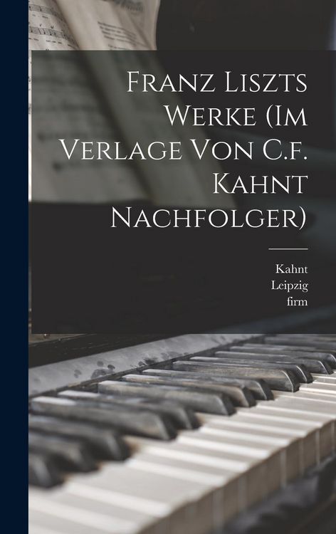 Produktbild: Franz Liszts Werke (im Verlage von C.f. Kahnt Nachfolger)