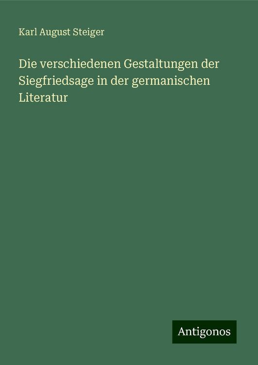 Gestalt Der Germanischen Sage 5 Buchstaben "Die verschiedenen Gestaltungen der Siegfriedsage in der germanischen