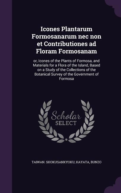Produktbild: Icones Plantarum Formosanarum nec non et Contributiones ad Floram Formosanam: or, Icones of the Plants of Formosa, and Materials for a Flora of the Is