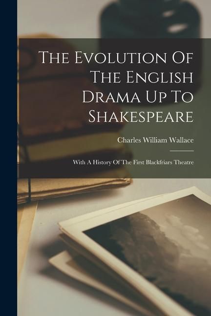 Produktbild: The Evolution Of The English Drama Up To Shakespeare: With A History Of The First Blackfriars Theatre