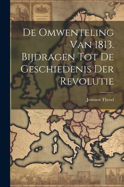 Produktbild: De Omwenteling van 1813. Bijdragen tot de Geschiedenis der Revolutie