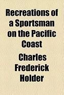 Produktbild: Recreations of a Sportsman on the Pacific Coast