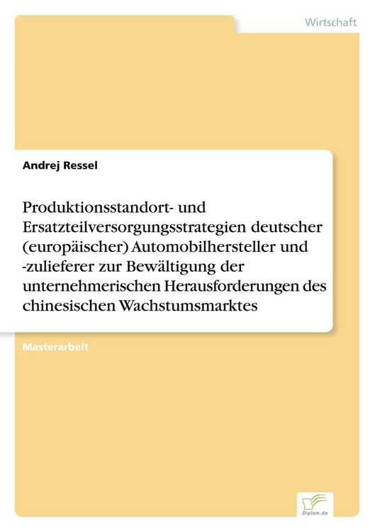 Produktbild: Produktionsstandort- und Ersatzteilversorgungsstrategien deutscher (europ&auml;ischer) Automobilhersteller und -zulieferer zur Bew&auml;ltigung der unternehmerischen Herausforderungen des chinesischen Wachstumsmarktes