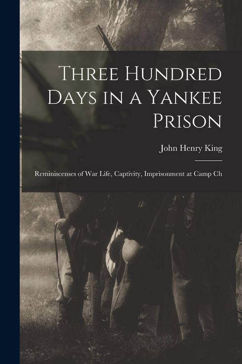 Produktbild: Three Hundred Days in a Yankee Prison; Reminiscenses of war Life, Captivity, Imprisonment at Camp Ch