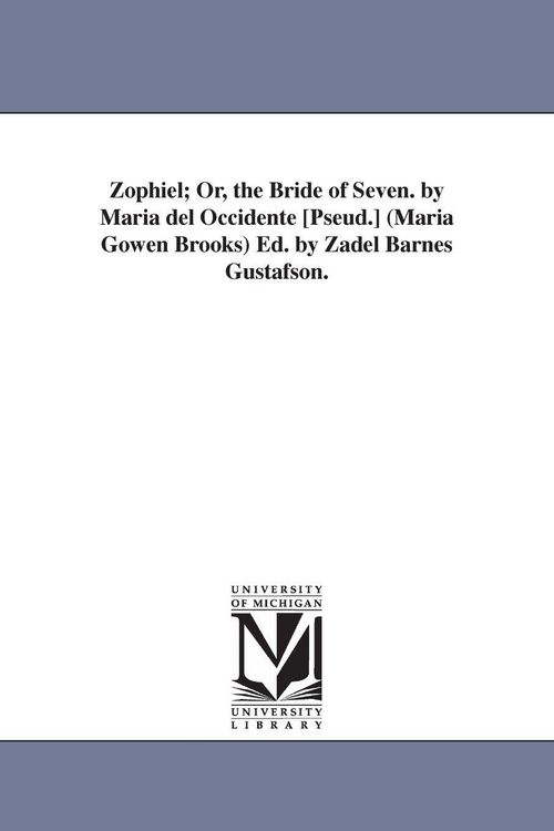 Produktbild: Zophiel; Or, the Bride of Seven. by Maria del Occidente [Pseud.] (Maria Gowen Brooks) Ed. by Zadel Barnes Gustafson.