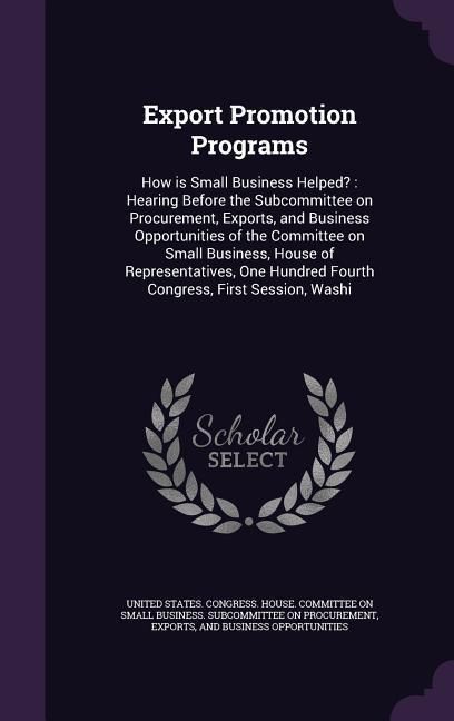 Produktbild: Export Promotion Programs: How is Small Business Helped?: Hearing Before the Subcommittee on Procurement, Exports, and Business Opportunities of