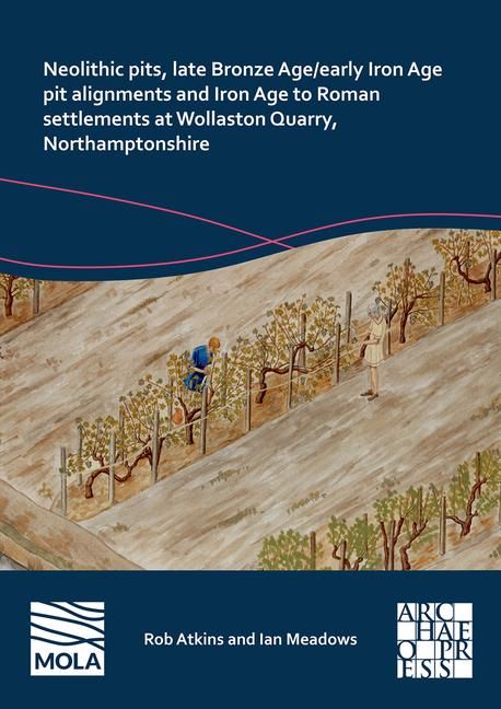 Produktbild: Neolithic Pits, Late Bronze Age/Early Iron Age Pit Alignments and Iron Age to Roman Settlements at Wollaston Quarry, Northamptonshire