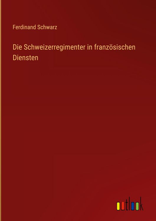 Produktbild: Die Schweizerregimenter in franz&ouml;sischen Diensten