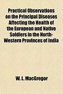 Produktbild: Practical Observations on the Principal Diseases Affecting the Health of the European and Native Soldiers in the North-Western Provinces of India
