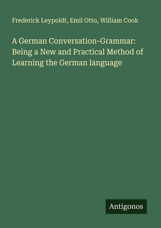 Produktbild: A German Conversation-Grammar: Being a New and Practical Method of Learning the German language