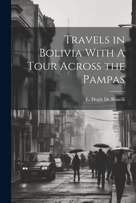 Produktbild: Travels in Bolivia With A Tour Across the Pampas