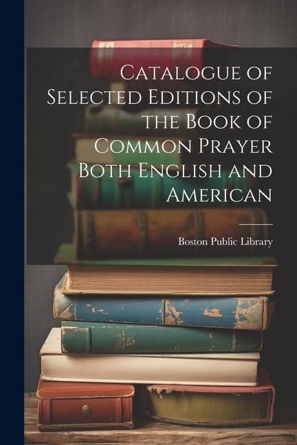 Produktbild: Catalogue of Selected Editions of the Book of Common Prayer Both English and American