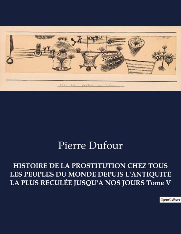 Produktbild: Histoire De La Prostitution Chez Tous Les Peuples Du Monde Depuis L'antiquit&eacute; La Plus Recul&eacute;e Jusqu'a Nos Jours Tome V