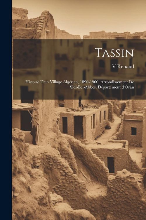 Produktbild: Tassin; histoire d'un village alg&eacute;rien, 1890-1900, arrondissement de Sidi-Bel-Abb&egrave;s, D&eacute;partement d'Oran
