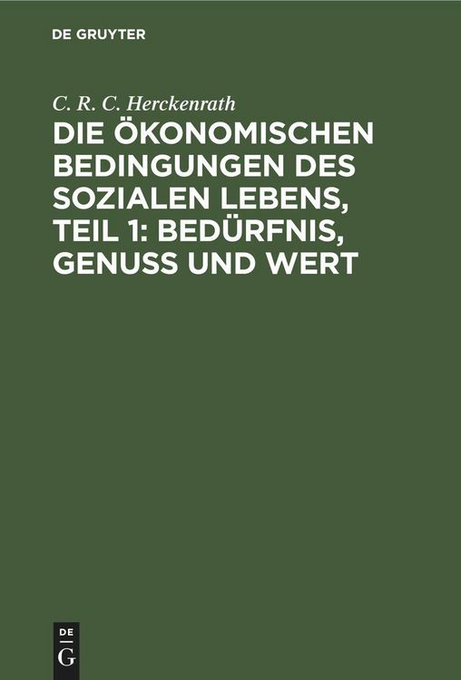 Produktbild: Die &ouml;konomischen Bedingungen des sozialen Lebens, Teil 1: Bed&uuml;rfnis, Genuss und Wert