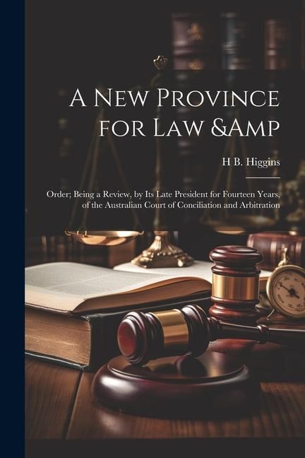 Produktbild: A new Province for law & Order; Being a Review, by its Late President for Fourteen Years, of the Australian Court of Conciliation and Arbitration