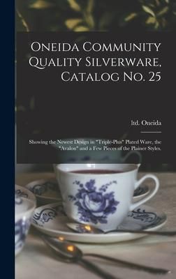 Produktbild: Oneida Community Quality Silverware, Catalog No. 25: Showing the Newest Design in "triple-plus" Plated Ware, the "Avalon" and a Few Pieces of the Plai