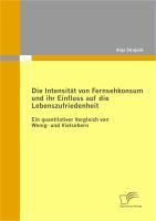 Produktbild: Die Intensit&auml;t von Fernsehkonsum und ihr Einfluss auf die Lebenszufriedenheit