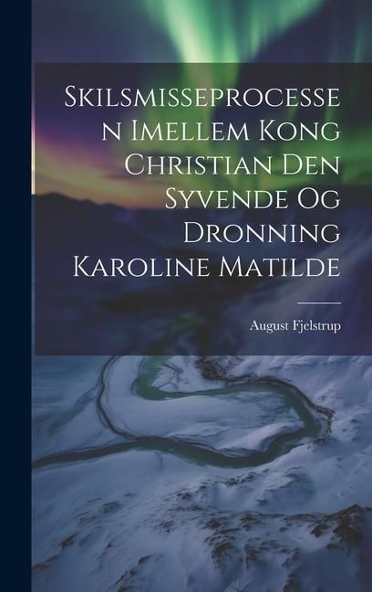 Produktbild: Skilsmisseprocessen Imellem Kong Christian Den Syvende Og Dronning Karoline Matilde