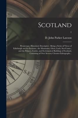 Produktbild: Scotland; Picturesque, Historical, Descriptive: Being a Series of Views of Edinburgh and Its Environs; the Mountains, Glens, Loch, Sea-Coasts; and the
