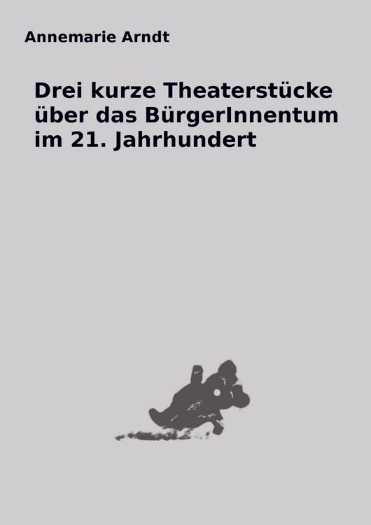 Produktbild: Drei kurze Theaterst&uuml;cke &uuml;ber das B&uuml;rgerInnentum im 21. Jahrhundert