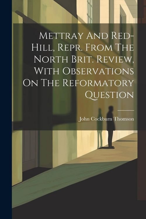 Produktbild: Mettray And Red-hill, Repr. From The North Brit. Review, With Observations On The Reformatory Question