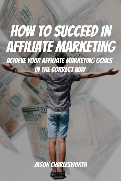 Produktbild: How To Succeed In Affiliate Marketing! Achieve Your Affiliate Marketing Goals In The Correct Way