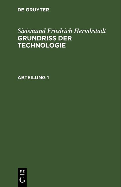 Produktbild: Grundriss der Technologie, oder Anleitung zur rationellen Kenntni&szlig; und Beurtheilung derjenigen K&uuml;nste, Fabriken, Manufacturen und Handwerke, welche mit der Landwirthschaft, so wie der Kameral- und Polizey-Wissenschaft in n&auml;chster Verbindung stehen. Abteilung 1