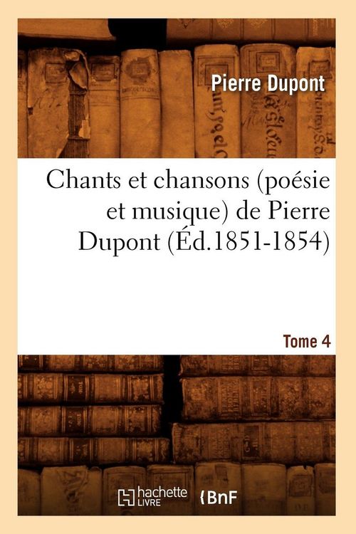 Produktbild: Chants et chansons (po&eacute;sie et musique) de Pierre Dupont. Tome 4 (&Eacute;d.1851-1854)