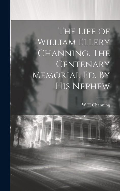 Produktbild: The Life of William Ellery Channing. The Centenary Memorial ed. By his Nephew