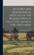 Produktbild: Pictures and Biographical Sketches of the Business Men of Clay City, Illinois 1930, Obituaries