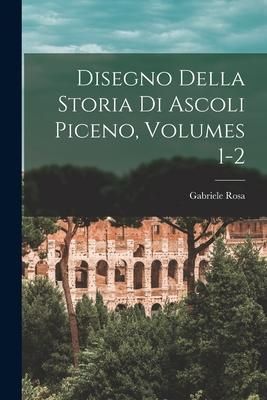 Produktbild: Disegno Della Storia Di Ascoli Piceno, Volumes 1-2