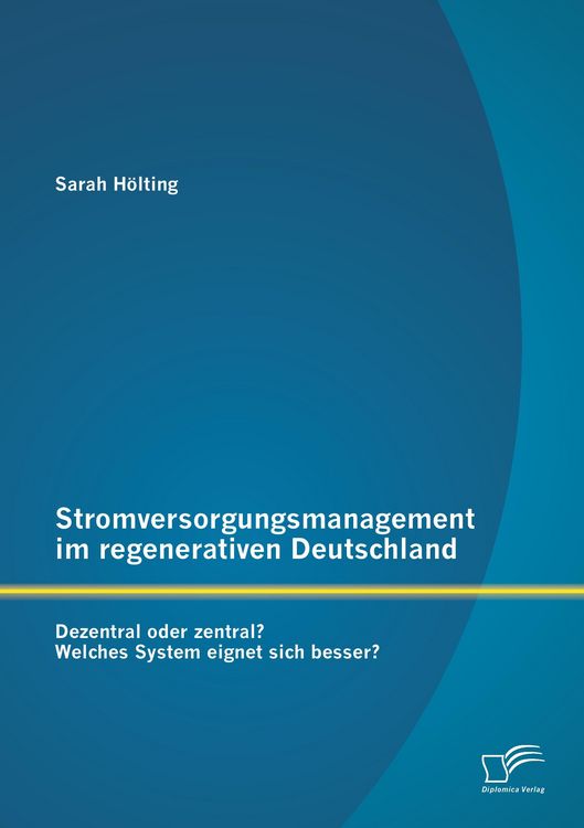 Produktbild: Stromversorgungsmanagement im regenerativen Deutschland: Dezentral oder zentral? Welches System eignet sich besser?