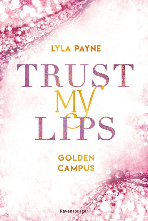Produktbild: Trust My Lips - Golden-Campus-Trilogie, Band 2 (Prickelnde New-Adult-Romance auf der glamour&ouml;sen Golden Isles Academy. F&uuml;r alle Fans von KISS ME ONCE.