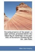 Produktbild: The Early Progress of the Gospel: In Eight Sermons, Preached Before the University of Cambridge, in