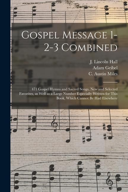 Produktbild: Gospel Message 1-2-3 Combined: 471 Gospel Hymns and Sacred Songs, New and Selected Favorites, as Well as a Large Number Especially Written for This B