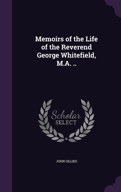 Produktbild: Memoirs of the Life of the Reverend George Whitefield, M.A. ..