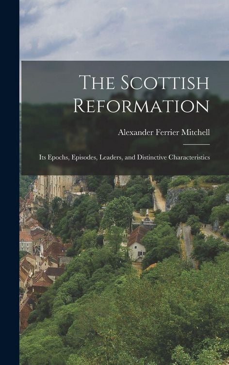 Produktbild: The Scottish Reformation: Its Epochs, Episodes, Leaders, and Distinctive Characteristics