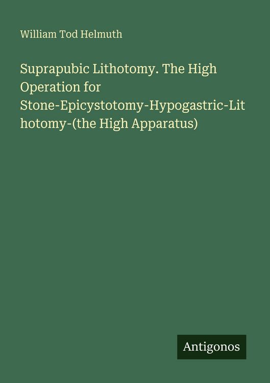 Produktbild: Suprapubic Lithotomy. The High Operation for Stone-Epicystotomy-Hypogastric-Lithotomy-(the High Apparatus)