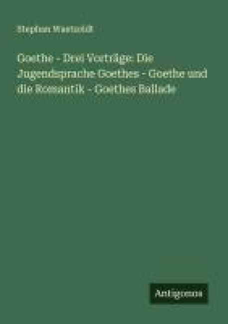 Produktbild: Goethe - Drei Vortr&auml;ge: Die Jugendsprache Goethes - Goethe und die Romantik - Goethes Ballade