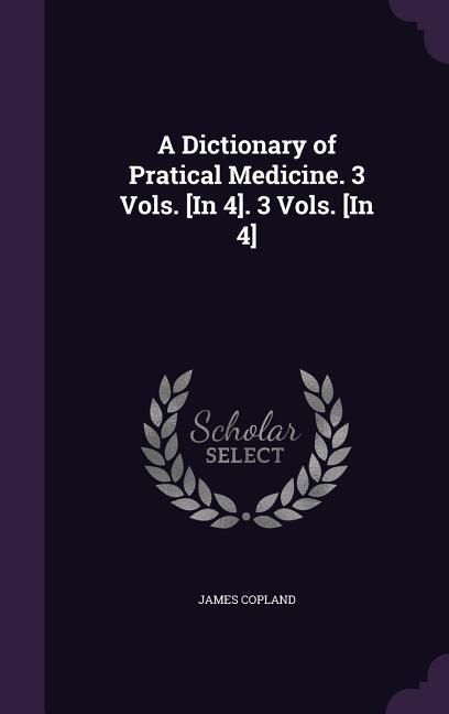 Produktbild: A Dictionary of Pratical Medicine. 3 Vols. [In 4]. 3 Vols. [In 4]