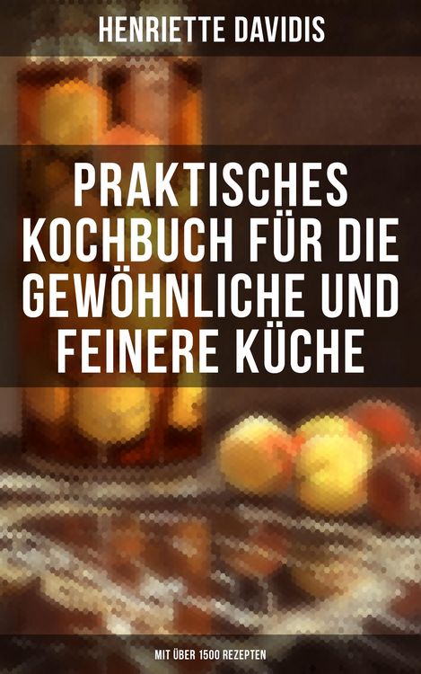 Produktbild: Praktisches Kochbuch f&uuml;r die gew&ouml;hnliche und feinere K&uuml;che (Mit &uuml;ber 1500 Rezepten)