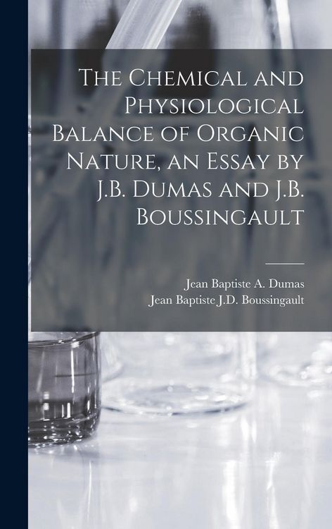 Produktbild: The Chemical and Physiological Balance of Organic Nature, an Essay by J.B. Dumas and J.B. Boussingault