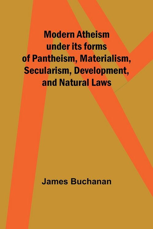 Produktbild: Modern Atheism under its forms of Pantheism, Materialism, Secularism, Development, and Natural Laws