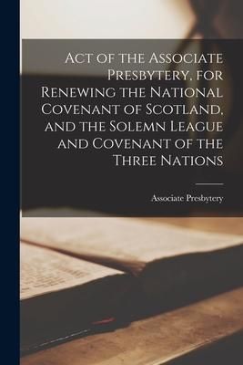 Produktbild: Act of the Associate Presbytery, for Renewing the National Covenant of Scotland, and the Solemn League and Covenant of the Three Nations
