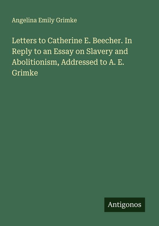 Produktbild: Letters to Catherine E. Beecher. In Reply to an Essay on Slavery and Abolitionism, Addressed to A. E. Grimke