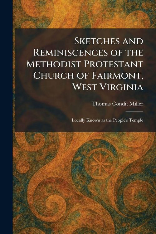 Produktbild: Sketches and Reminiscences of the Methodist Protestant Church of Fairmont, West Virginia